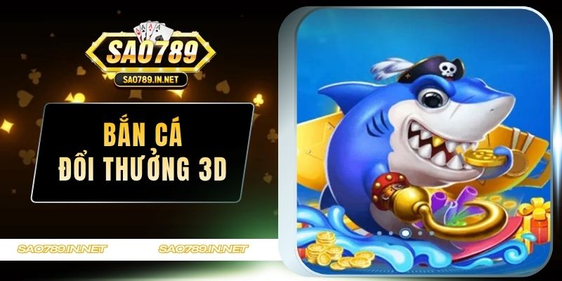 Bắn cá đổi thưởng 3D