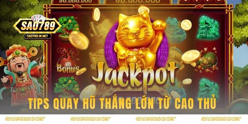 Tips Quay Hũ thắng lớn từ cao thủ 